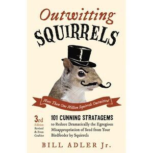 Outwitting Squirrels: 101 Cunning Stratagems to Reduce Dramatically the Egregiou